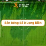 Danh sách các sân bóng đá ở Long Biên đáng thuê nhất [Cập nhật 2025]