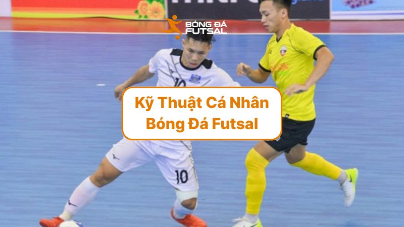 Kỹ Thuật Cá Nhân Bóng Đá Futsal