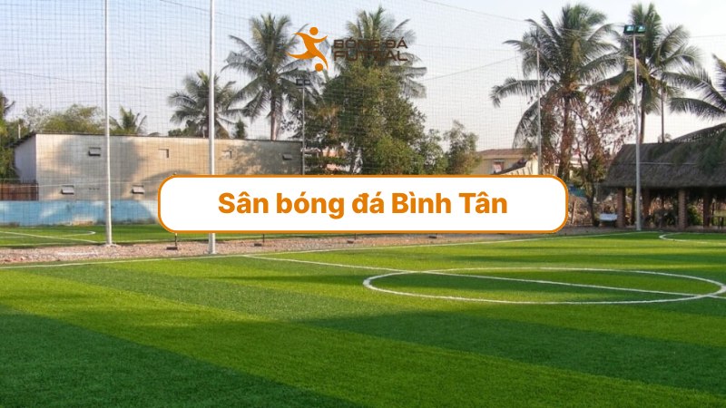 Khám phá 6 sân bóng đá Bình Tân chất lượng đáng trải nghiệm