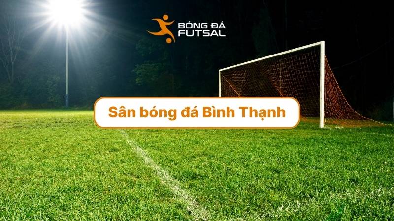Sân bóng đá Bình Thạnh – nơi khởi nguồn những pha bóng đỉnh cao!