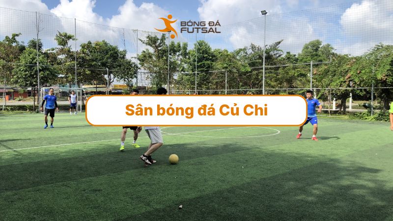 Top 5 sân bóng đá Củ Chi đáng đá nhất cho dân phủi Sài Gòn