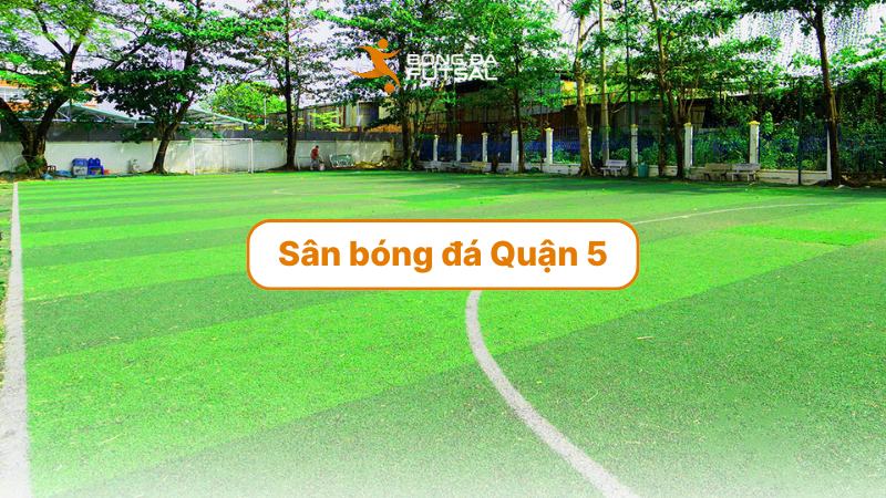 Khám phá 4 sân bóng đá quận 5 với cơ sở vật chất tuyệt vời