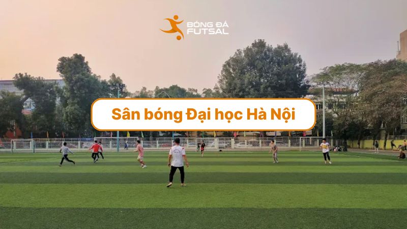 Review sân bóng Đại học Hà Nội: Có đáng để đặt chơi thường?